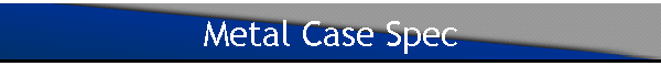 Metal Case Spec